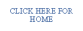Text Box: CLICK HERE FOR HOME